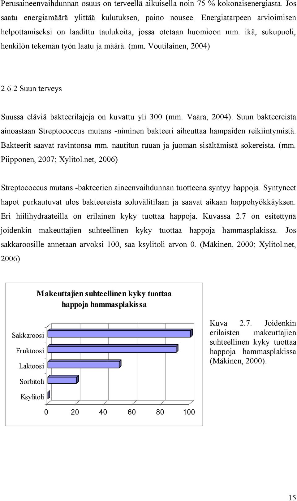 2 Suun terveys Suussa eläviä bakteerilajeja on kuvattu yli 300 (mm. Vaara, 2004). Suun bakteereista ainoastaan Streptococcus mutans -niminen bakteeri aiheuttaa hampaiden reikiintymistä.