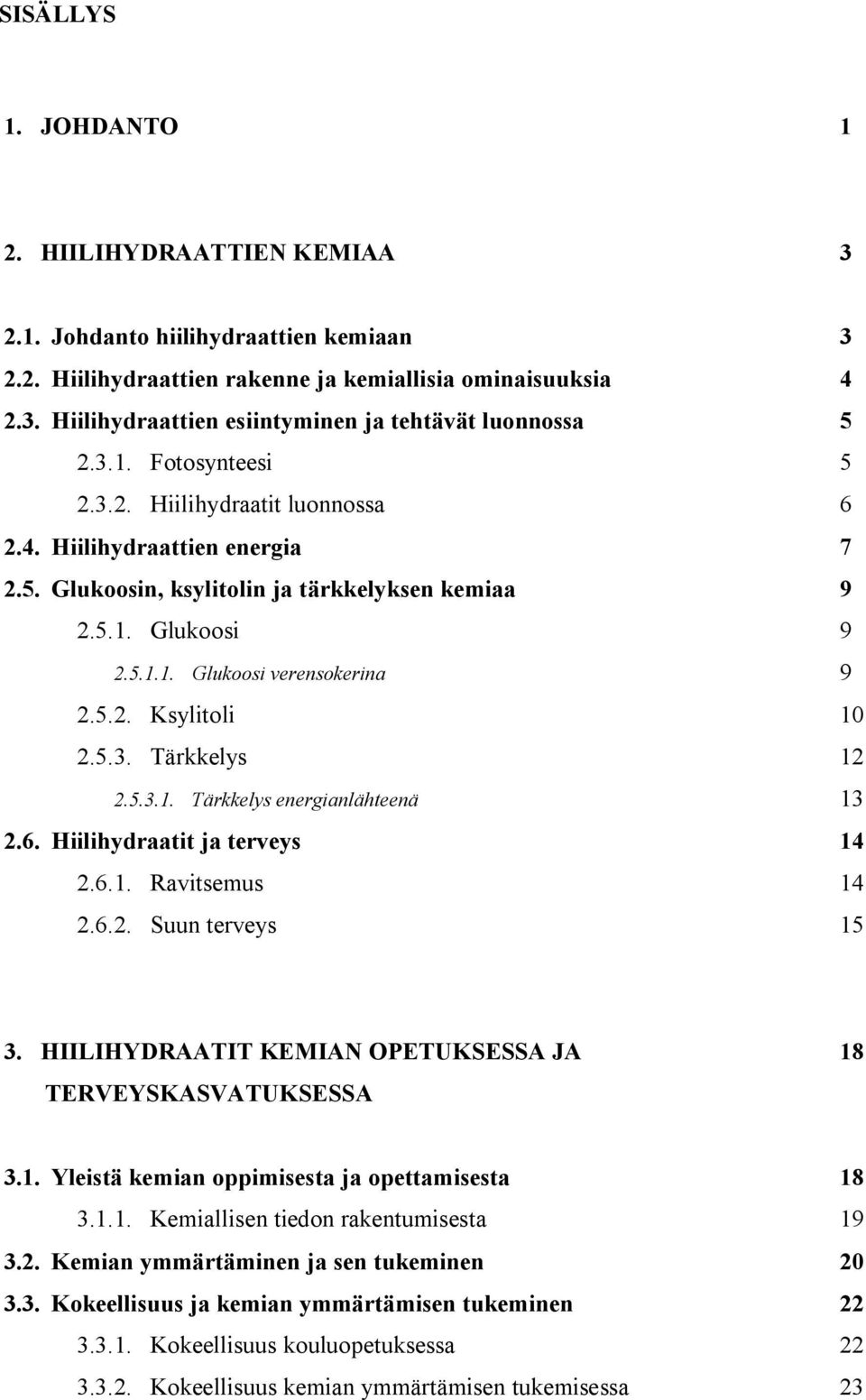 5.3. Tärkkelys 12 2.5.3.1. Tärkkelys energianlähteenä 13 2.6. Hiilihydraatit ja terveys 14 2.6.1. Ravitsemus 14 2.6.2. Suun terveys 15 3.