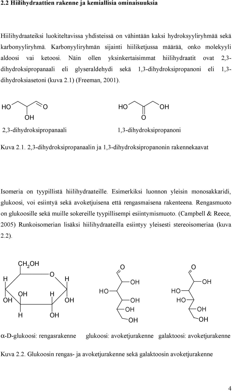 Näin ollen yksinkertaisimmat hiilihydraatit ovat 2,3- dihydroksipropanaali eli glyseraldehydi sekä 1,3-dihydroksipropanoni eli 1,3- dihydroksiasetoni (kuva 2.1) (Freeman, 2001).