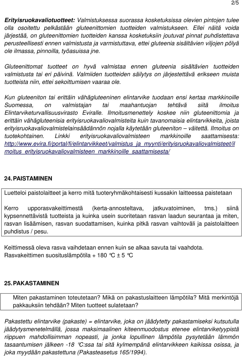 pölyä ole ilmassa, pinnoilla, työasuissa jne. Gluteenittomat tuotteet on hyvä valmistaa ennen gluteenia sisältävien tuotteiden valmistusta tai eri päivinä.