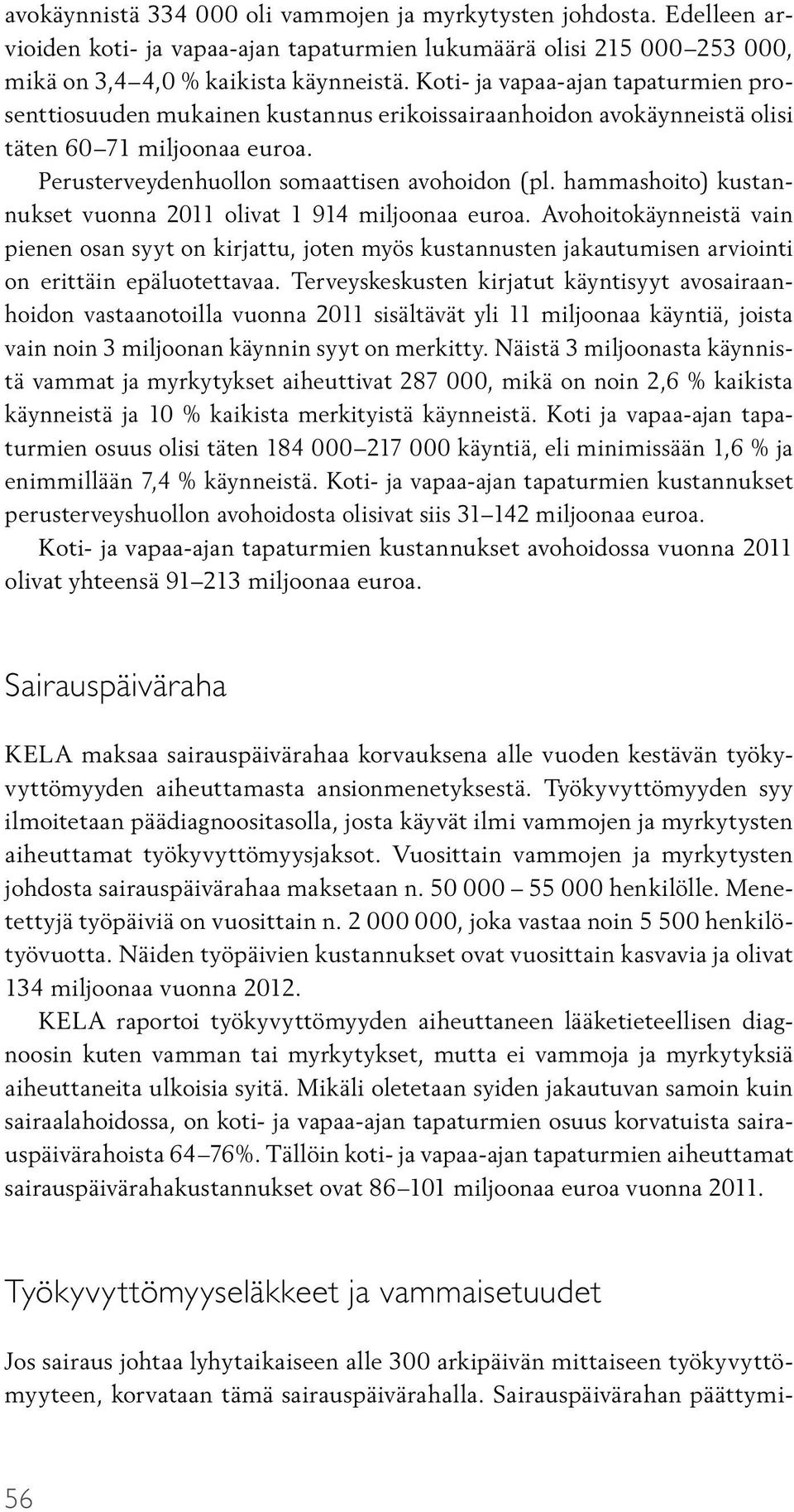 hammashoito) kustannukset vuonna 2011 olivat 1 914 miljoonaa euroa. Avohoitokäynneistä vain pienen osan syyt on kirjattu, joten myös kustannusten jakautumisen arviointi on erittäin epäluotettavaa.