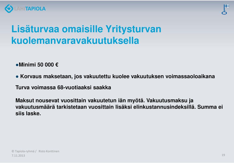 68-vuotiaaksi saakka Maksut nousevat vuosittain vakuutetun iän myötä.