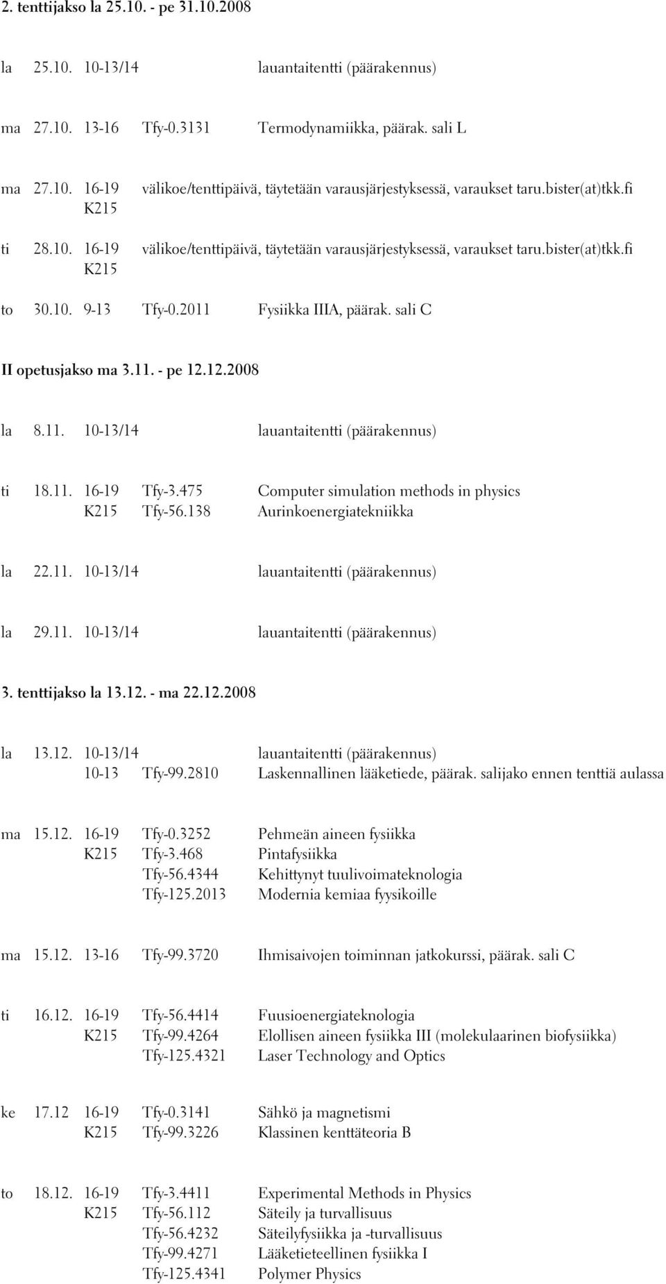 12.2008 la 8.11. 10-13/14 lauantaitentti (päärakennus) ti 18.11. 16-19 Tfy-3.475 Computer simulation methods in physics Tfy-56.138 Aurinkoenergiatekniikka la 22.11. 10-13/14 lauantaitentti (päärakennus) la 29.