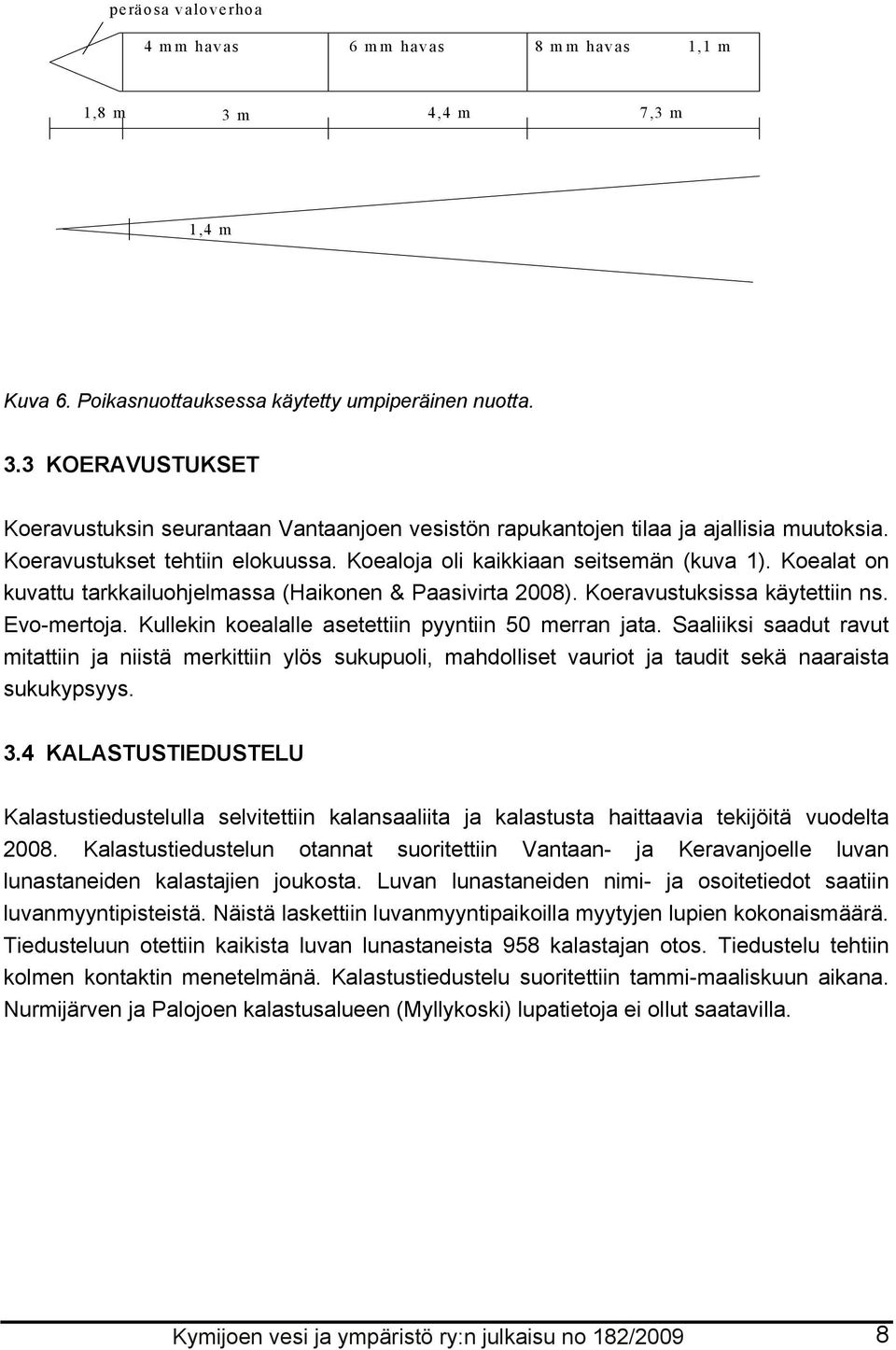 Kullekin koealalle asetettiin pyyntiin 50 merran jata. Saaliiksi saadut ravut mitattiin ja niistä merkittiin ylös sukupuoli, mahdolliset vauriot ja taudit sekä naaraista sukukypsyys. 3.