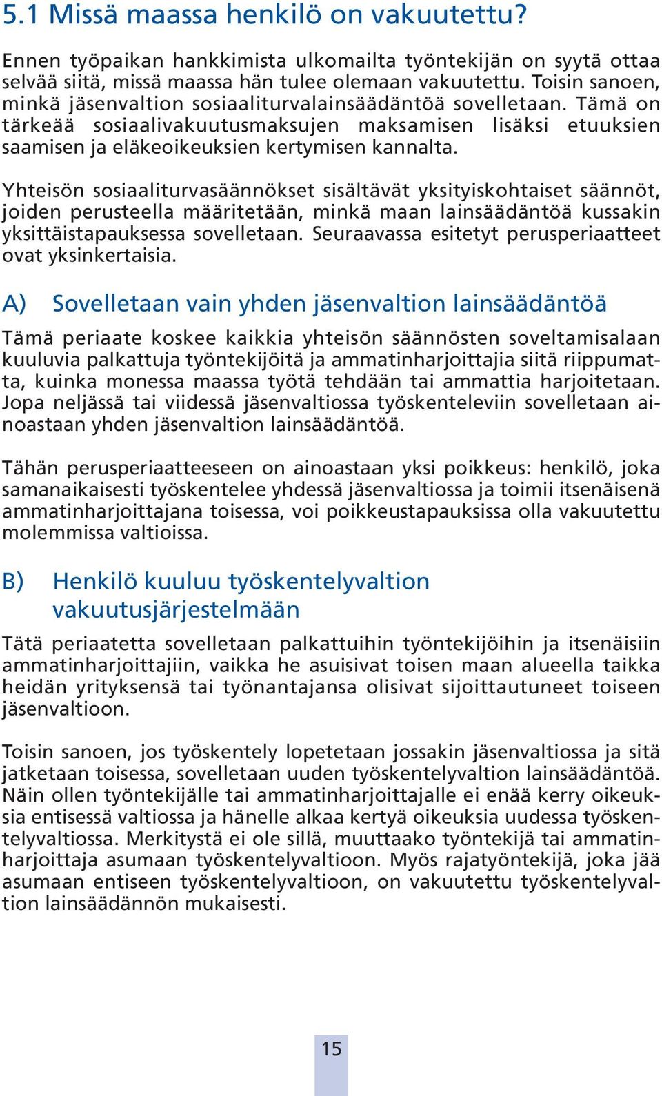 Yhteisön sosiaaliturvasäännökset sisältävät yksityiskohtaiset säännöt, joiden perusteella määritetään, minkä maan lainsäädäntöä kussakin yksittäistapauksessa sovelletaan.