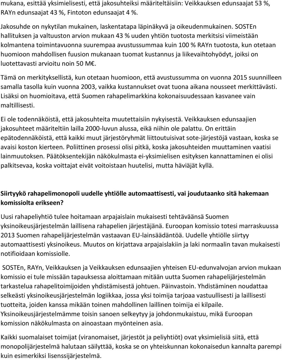 SOSTEn hallituksen ja valtuuston arvion mukaan 43 % uuden yhtiön tuotosta merkitsisi viimeistään kolmantena toimintavuonna suurempaa avustussummaa kuin 100 % RAYn tuotosta, kun otetaan huomioon