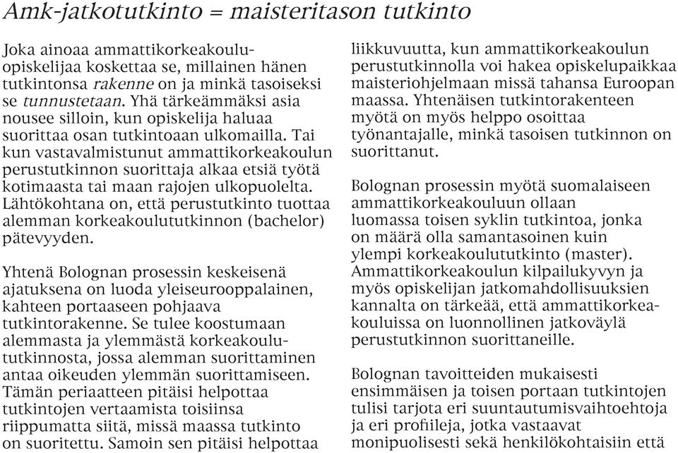 Tai kun vastavalmistunut ammattikorkeakoulun perustutkinnon suorittaja alkaa etsiä työtä kotimaasta tai maan rajojen ulkopuolelta.