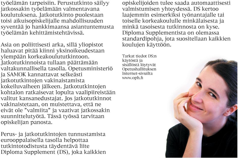 Asia on poliittisesti arka, sillä yliopistot haluavat pitää kiinni yksinoikeudestaan ylempään korkeakoulututkintoon. Jatkotutkinnoista tullaan päättämään valtakunnallisella tasolla.