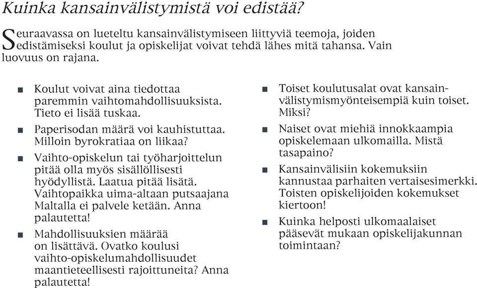 Vaihto-opiskelun tai työharjoittelun pitää olla myös sisällöllisesti hyödyllistä. Laatua pitää lisätä. Vaihtopaikka uima-altaan putsaajana Maltalla ei palvele ketään. Anna palautetta!