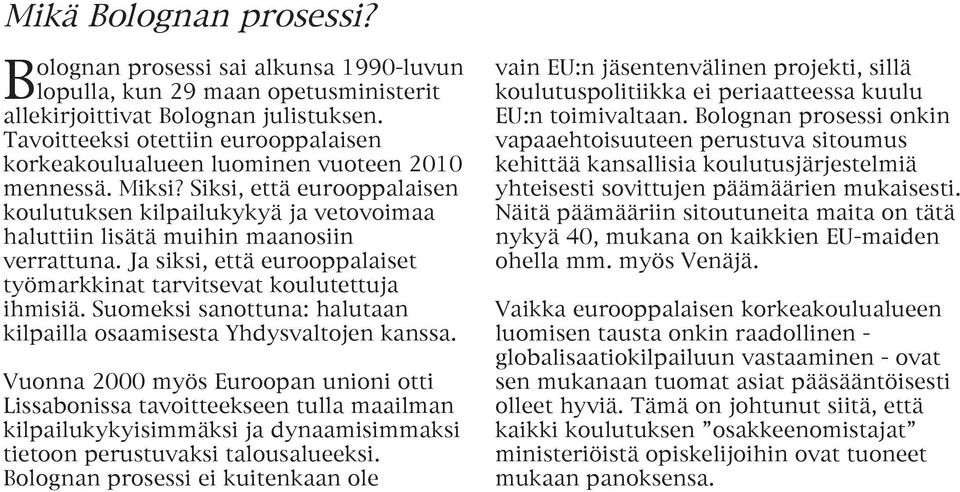 Siksi, että eurooppalaisen koulutuksen kilpailukykyä ja vetovoimaa haluttiin lisätä muihin maanosiin verrattuna. Ja siksi, että eurooppalaiset työmarkkinat tarvitsevat koulutettuja ihmisiä.
