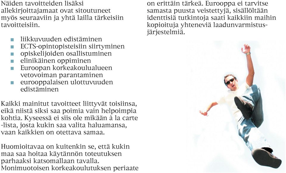 edistäminen on erittäin tärkeä. Eurooppa ei tarvitse samasta puusta veistettyjä, sisällöltään identtisiä tutkintoja saati kaikkiin maihin kopioituja yhteneviä laadunvarmistusjärjestelmiä.