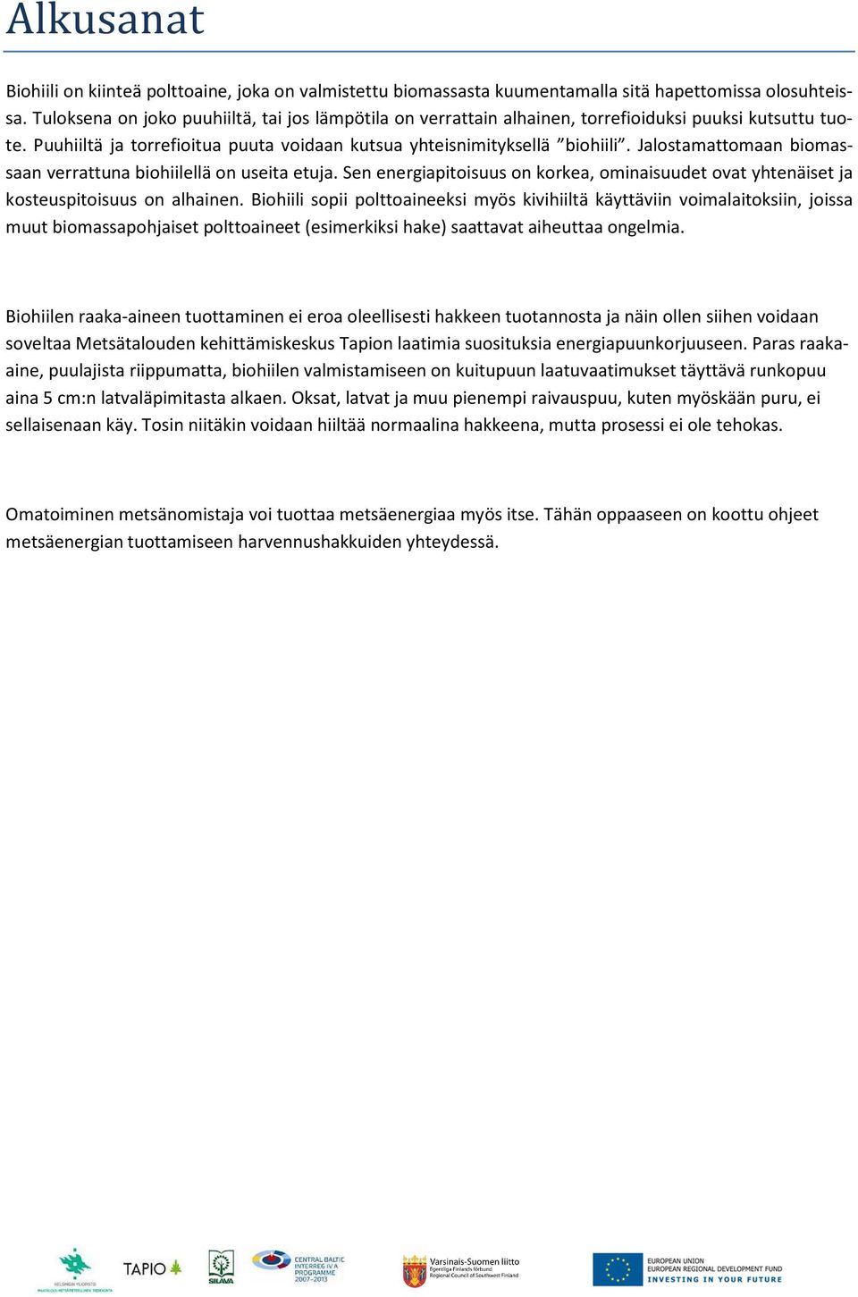 Jalostamattomaan biomassaan verrattuna biohiilellä on useita etuja. Sen energiapitoisuus on korkea, ominaisuudet ovat yhtenäiset ja kosteuspitoisuus on alhainen.