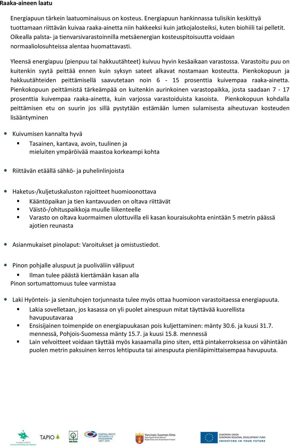 Oikealla palsta- ja tienvarsivarastoinnilla metsäenergian kosteuspitoisuutta voidaan normaaliolosuhteissa alentaa huomattavasti.