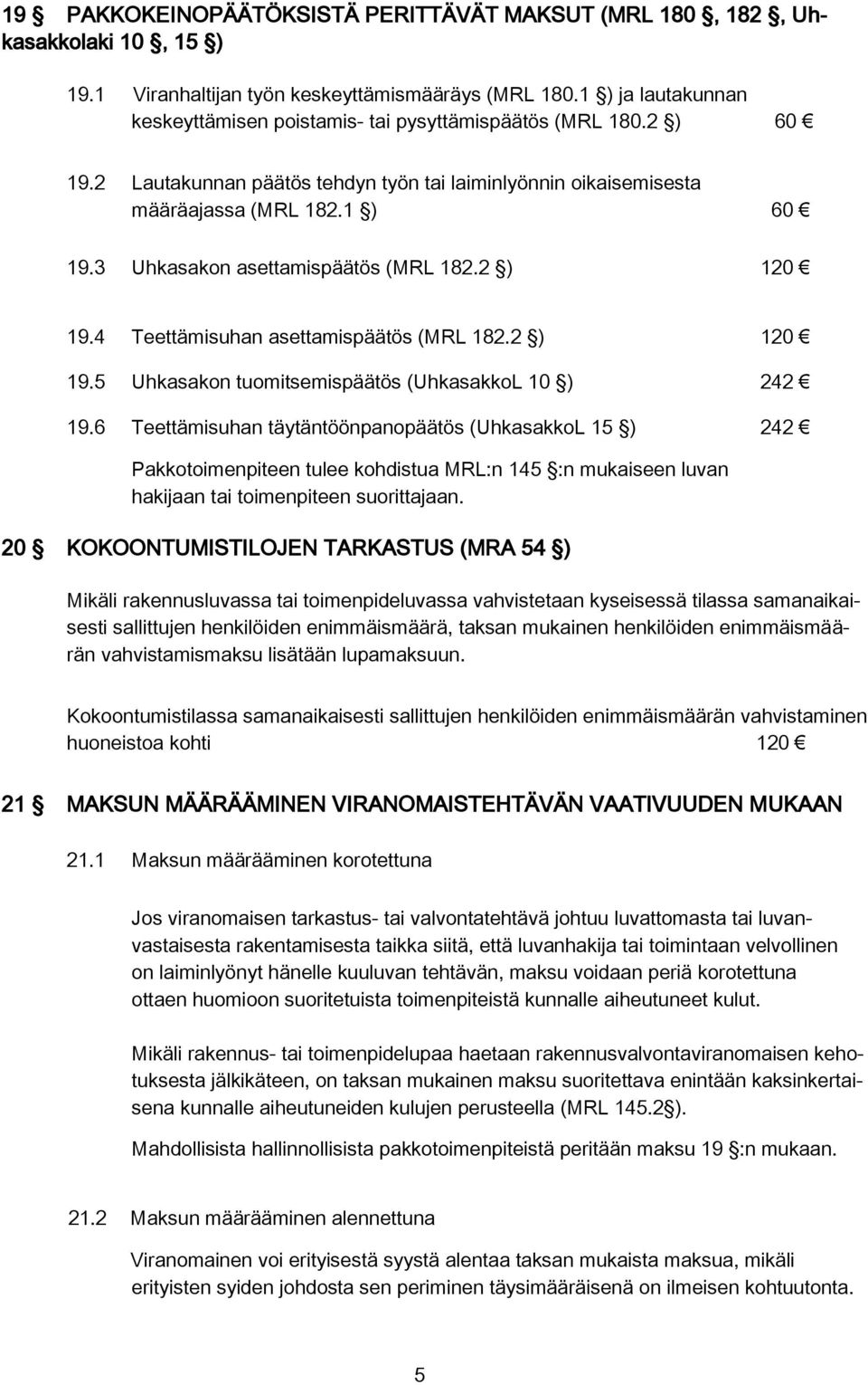 3 Uhkasakon asettamispäätös (MRL 182.2 ) 120 19.4 Teettämisuhan asettamispäätös (MRL 182.2 ) 120 19.5 Uhkasakon tuomitsemispäätös (UhkasakkoL 10 ) 242 19.