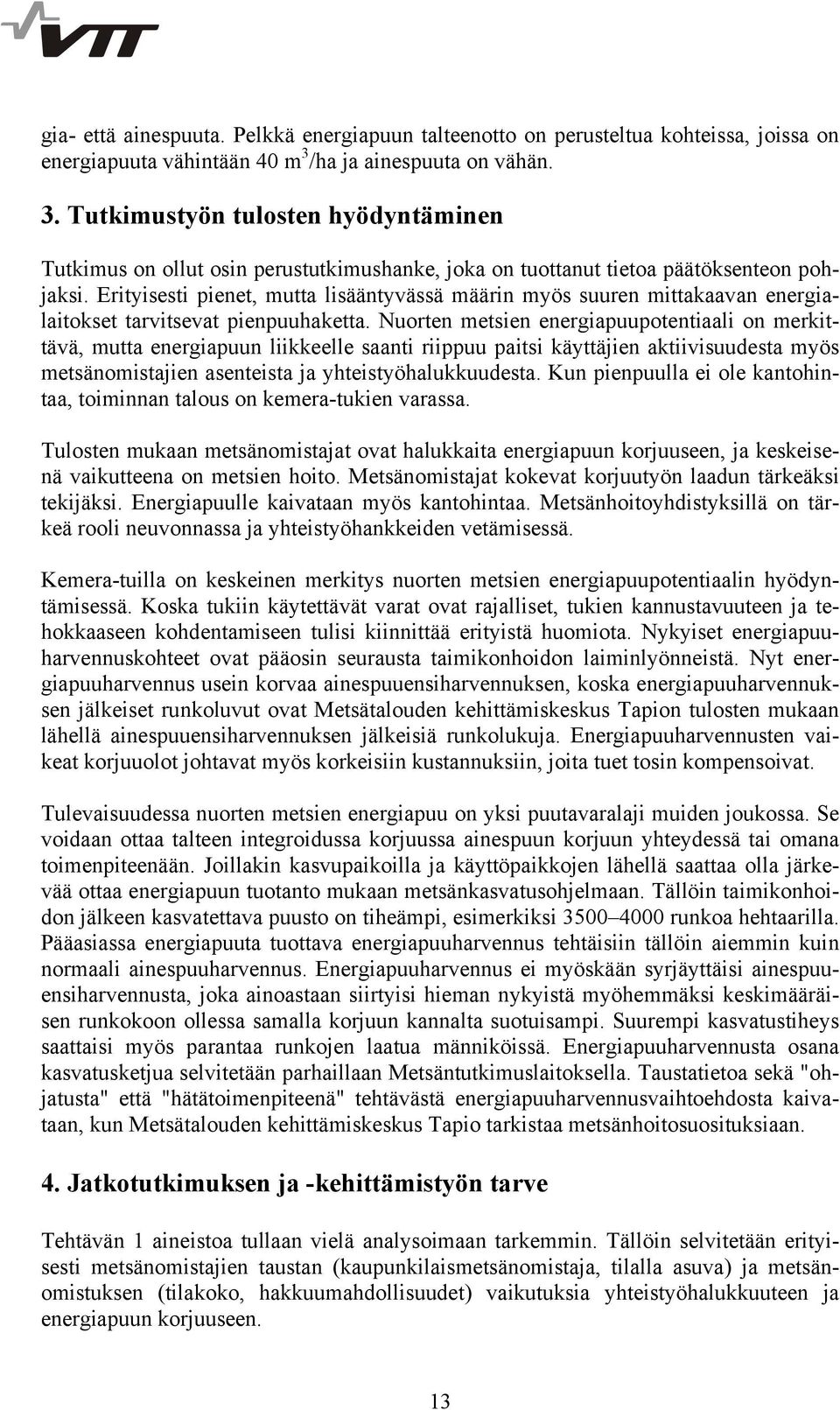 Erityisesti pienet, mutta lisääntyvässä määrin myös suuren mittakaavan energialaitokset tarvitsevat pienpuuhaketta.