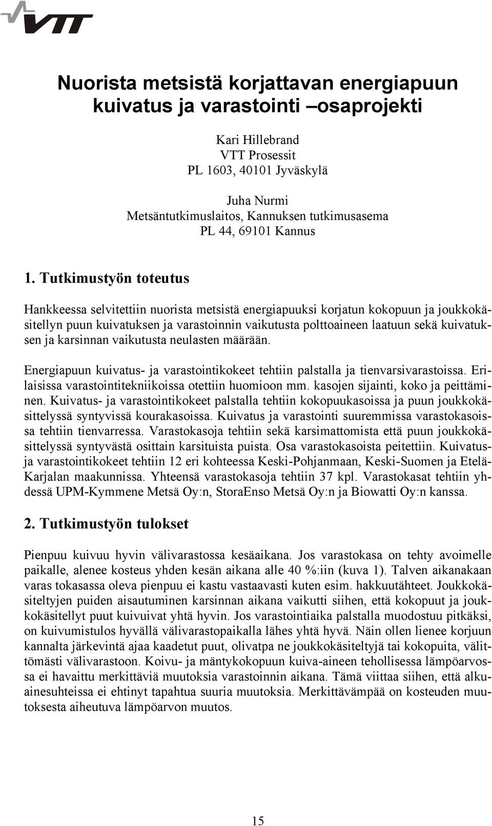 Tutkimustyön toteutus Hankkeessa selvitettiin nuorista metsistä energiapuuksi korjatun kokopuun ja joukkokäsitellyn puun kuivatuksen ja varastoinnin vaikutusta polttoaineen laatuun sekä kuivatuksen