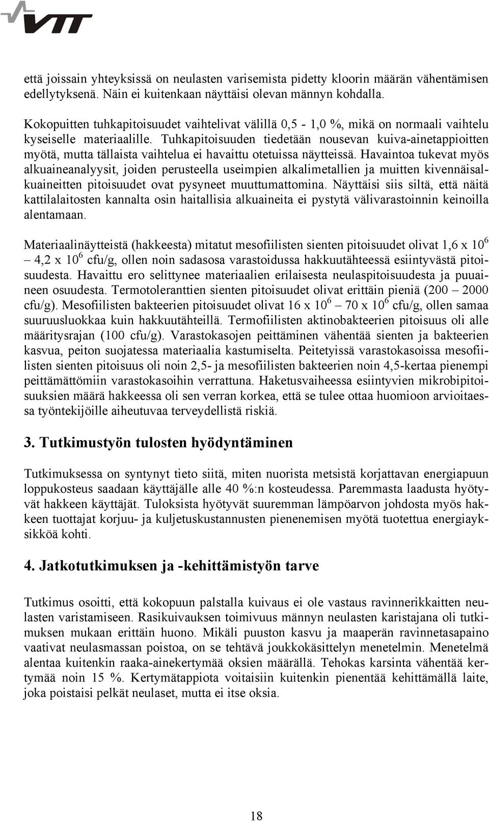 Tuhkapitoisuuden tiedetään nousevan kuiva-ainetappioitten myötä, mutta tällaista vaihtelua ei havaittu otetuissa näytteissä.