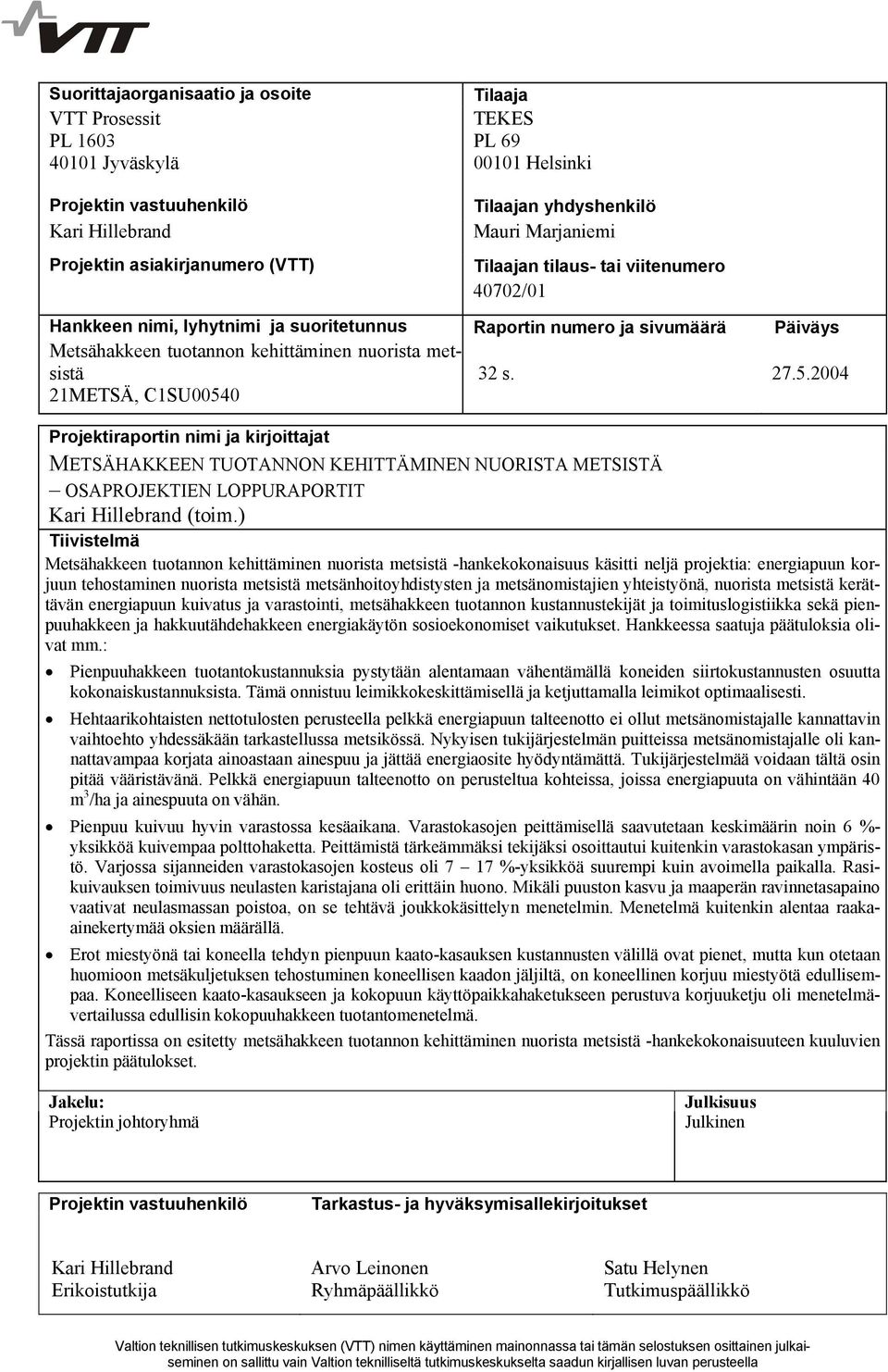 21METSÄ, C1SU00540 32 s. 27.5.2004 Projektiraportin nimi ja kirjoittajat METSÄHAKKEEN TUOTANNON KEHITTÄMINEN NUORISTA METSISTÄ OSAPROJEKTIEN LOPPURAPORTIT Kari Hillebrand (toim.