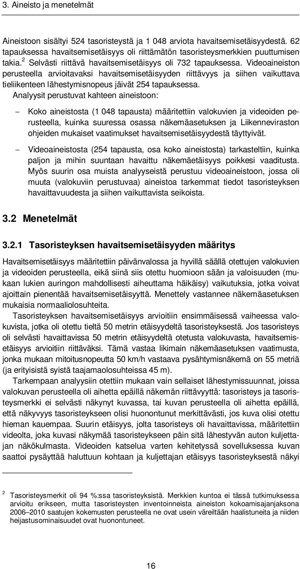 Videoaineiston perusteella arvioitavaksi havaitsemisetäisyyden riittävyys ja siihen vaikuttava tieliikenteen lähestymisnopeus jäivät 254 tapauksessa.