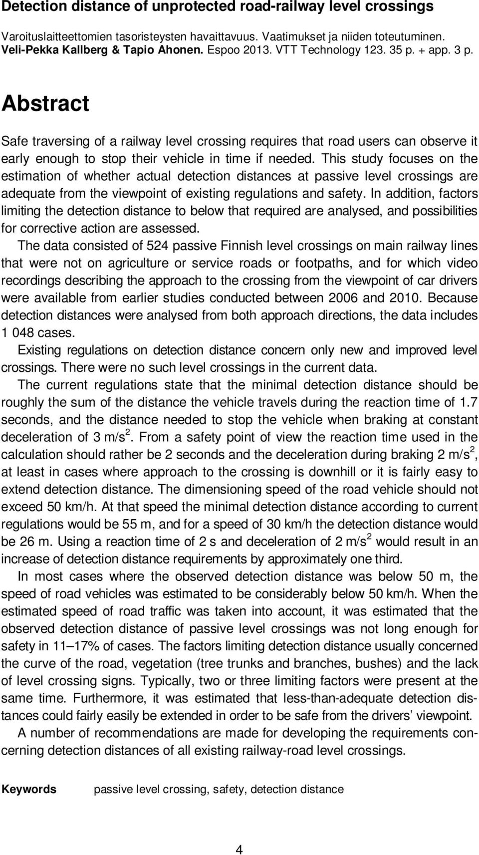 This study focuses on the estimation of whether actual detection distances at passive level crossings are adequate from the viewpoint of existing regulations and safety.