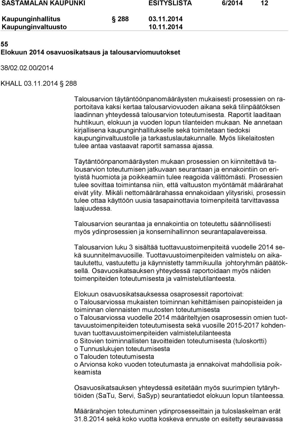 2014 288 Talousarvion täytäntöönpanomääräysten mukaisesti prosessien on rapor toi ta va kaksi kertaa talousarviovuoden aikana sekä ti lin pää tök sen laadinnan yhteydessä talousarvion toteutumisesta.