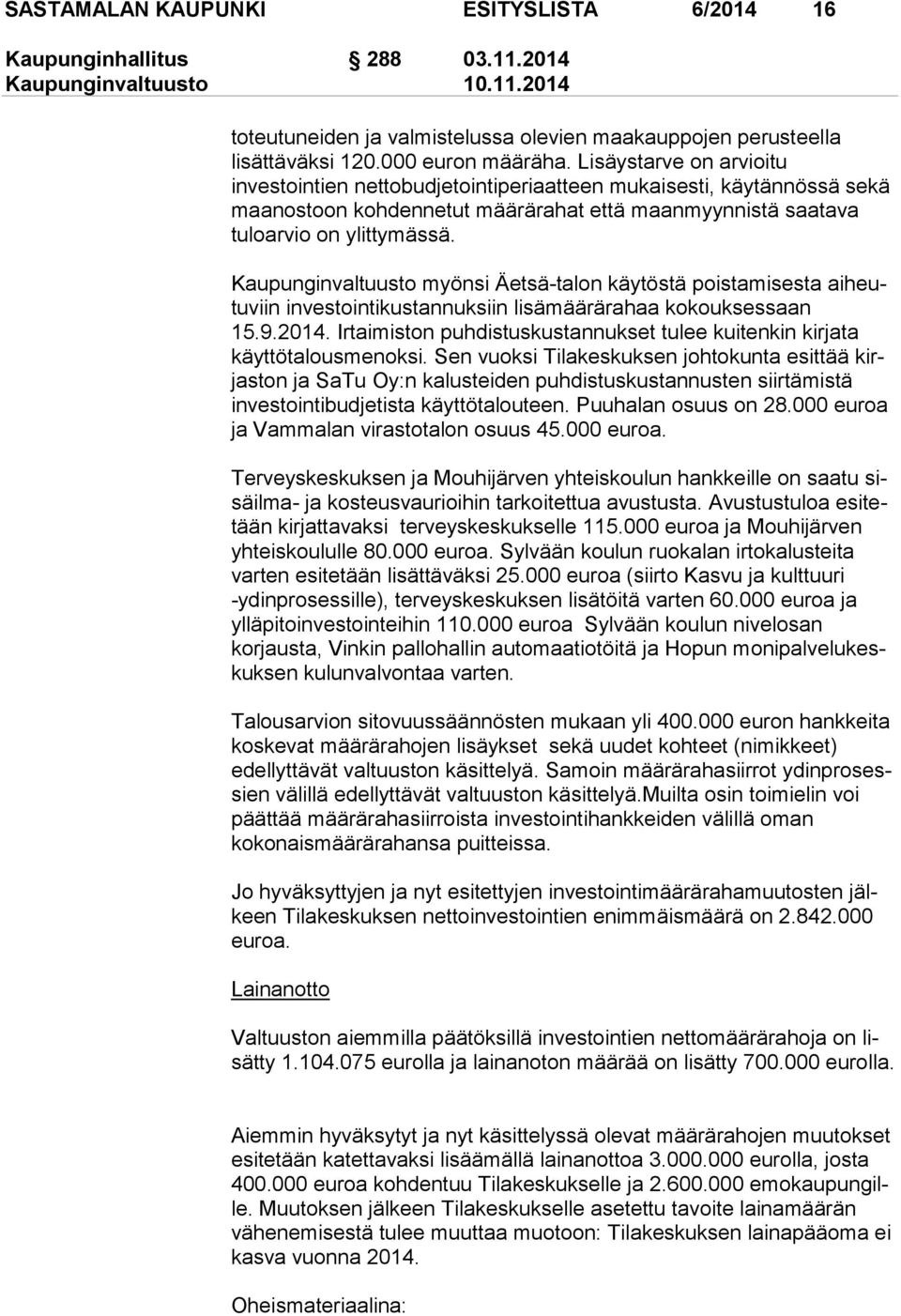 Kaupunginvaltuusto myönsi Äetsä-talon käytöstä poistamisesta ai heutu viin investointikustannuksiin lisämäärärahaa kokouksessaan 15.9.2014.
