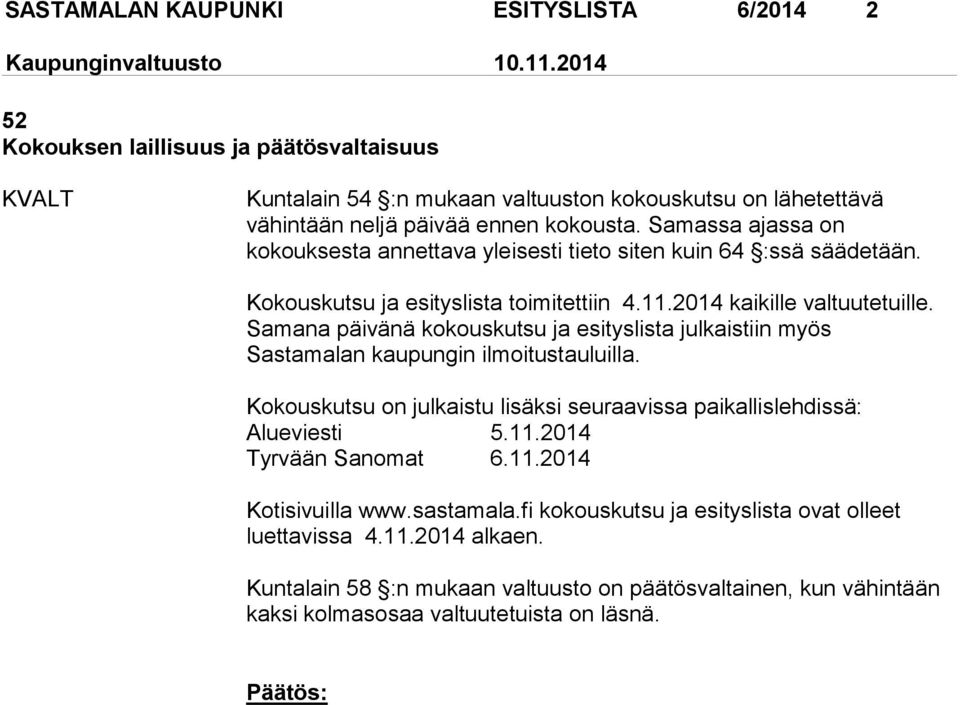 Samana päivänä kokouskutsu ja esityslista julkaistiin myös Sastamalan kaupungin ilmoitustauluilla. Kokouskutsu on julkaistu lisäksi seuraavissa paikallislehdissä: Alueviesti 5.11.