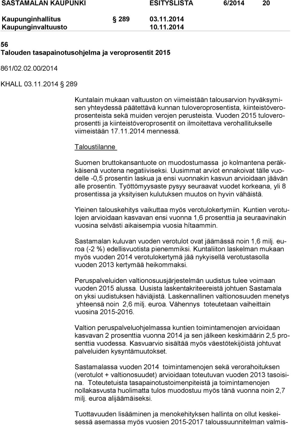 2014 289 Kuntalain mukaan valtuuston on viimeistään talousarvion hy väk sy misen yhteydessä päätettävä kunnan tuloveroprosentista, kiin teis tö ve ropro sen teis ta sekä muiden verojen perusteista.