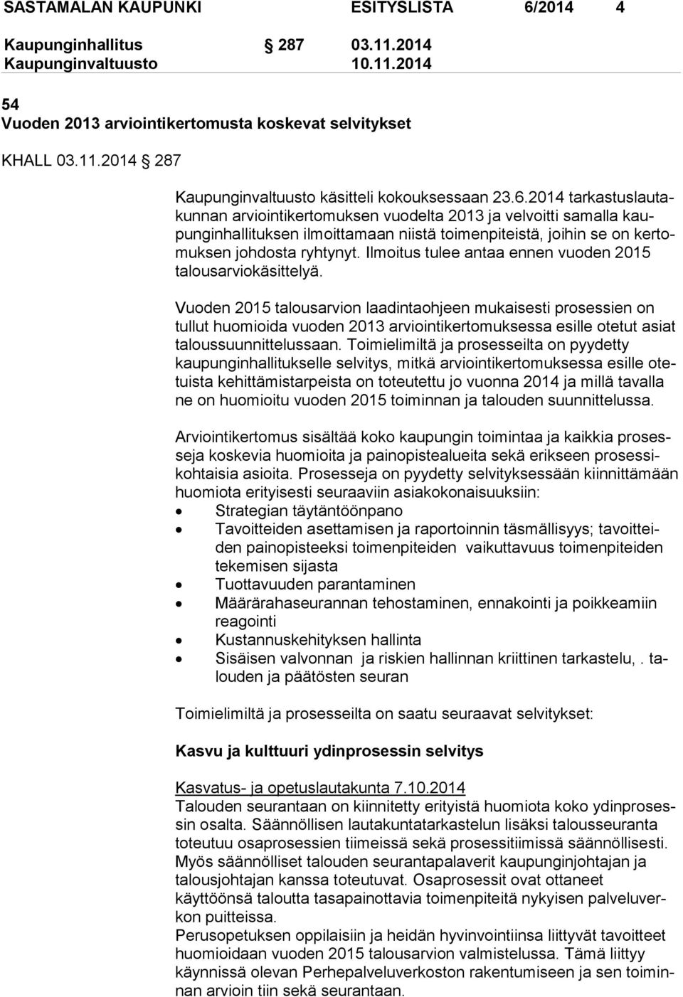 2014 tar kas tus lau takun nan arviointikertomuksen vuodelta 2013 ja velvoitti samalla kaupun gin hal li tuk sen ilmoittamaan niistä toimenpiteistä, joihin se on ker tomuk sen johdosta ryhtynyt.