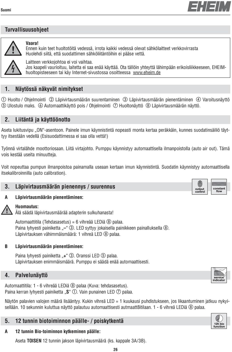 Ota tällöin yhteyttä lähimpään erikoisliikkeeseen, EHEIMhuoltopisteeseen tai käy Internet-sivustossa osoitteessa www.eheim.de 1.