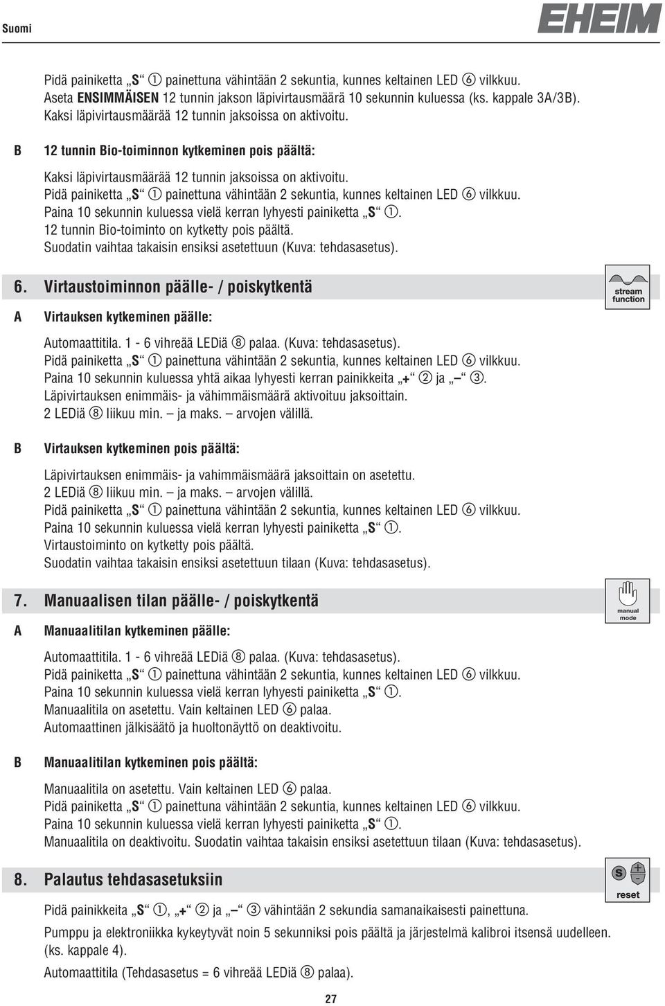 Pidä painiketta S painettuna vähintään 2 sekuntia, kunnes keltainen LED vilkkuu. Paina 10 sekunnin kuluessa vielä kerran lyhyesti painiketta S. 12 tunnin io-toiminto on kytketty pois päältä.