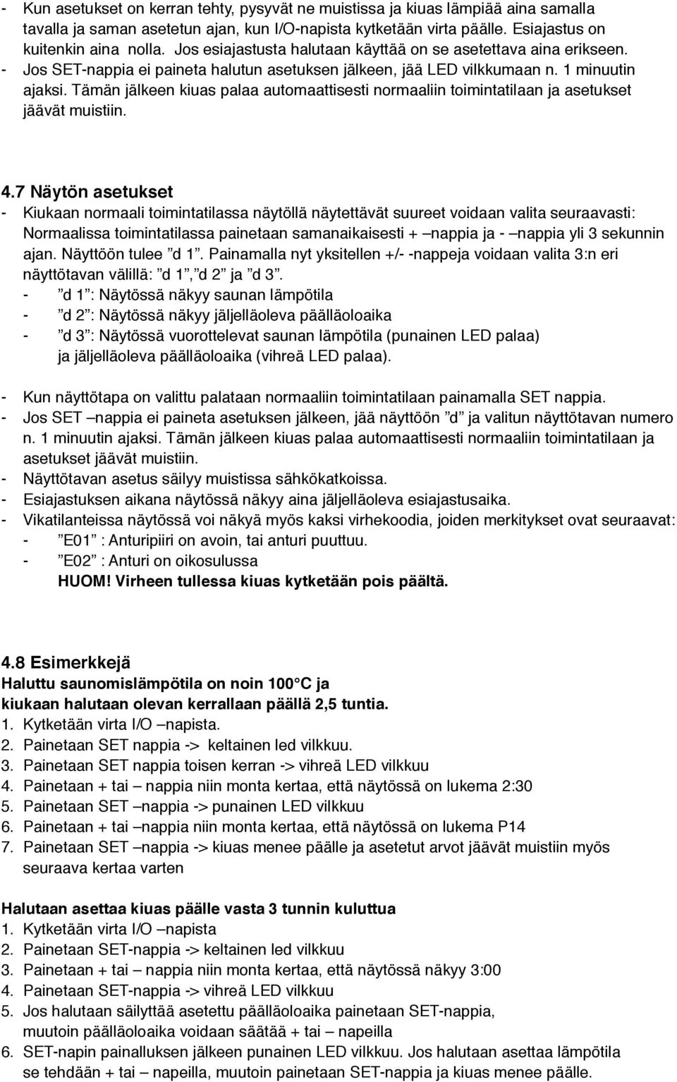 Tämän jälkeen kiuas palaa automaattisesti normaaliin toimintatilaan ja asetukset jäävät muistiin. 4.