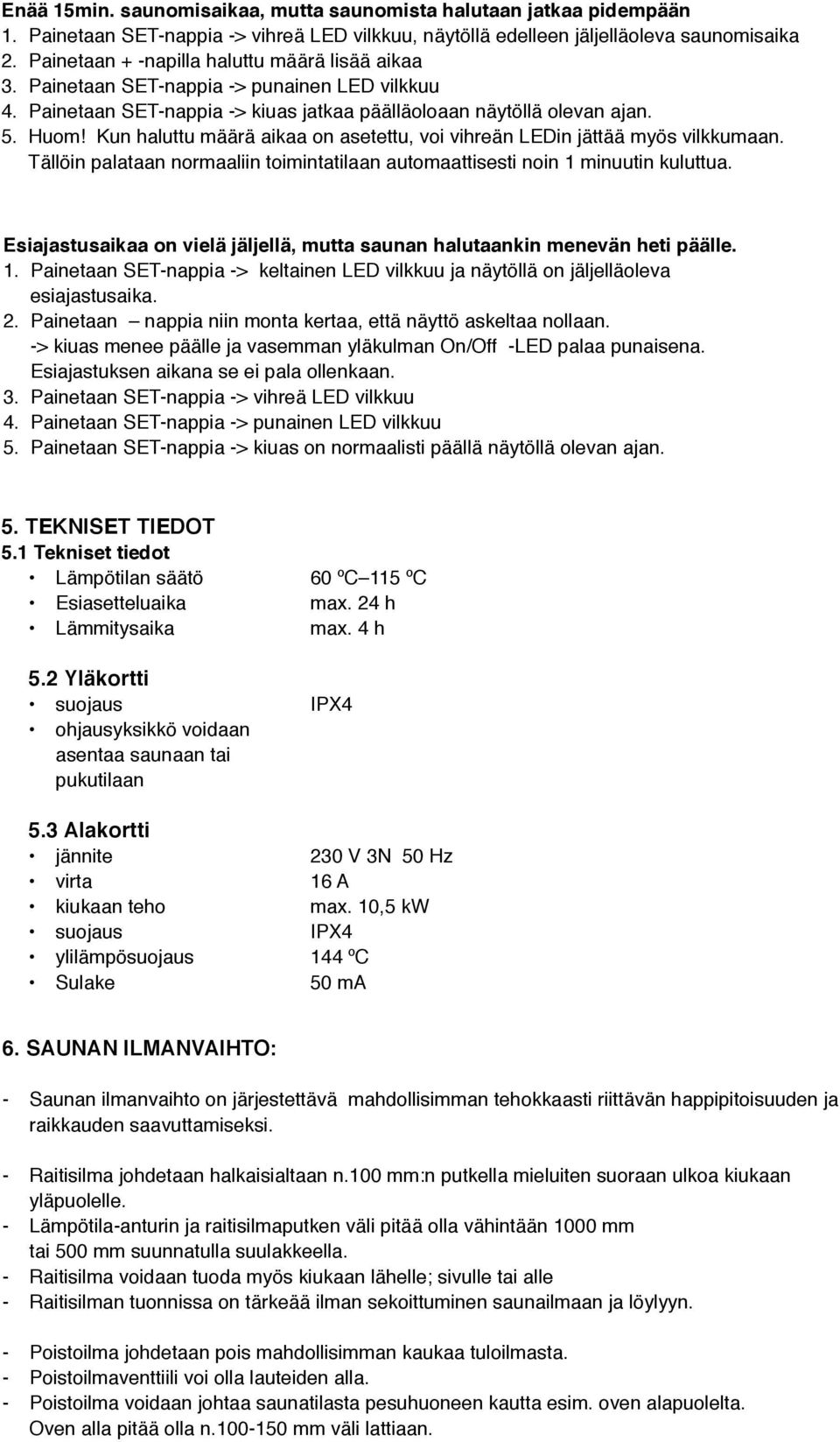 Kun haluttu määrä aikaa on asetettu, voi vihreän LEDin jättää myös vilkkumaan. Tällöin palataan normaaliin toimintatilaan automaattisesti noin 1 minuutin kuluttua.