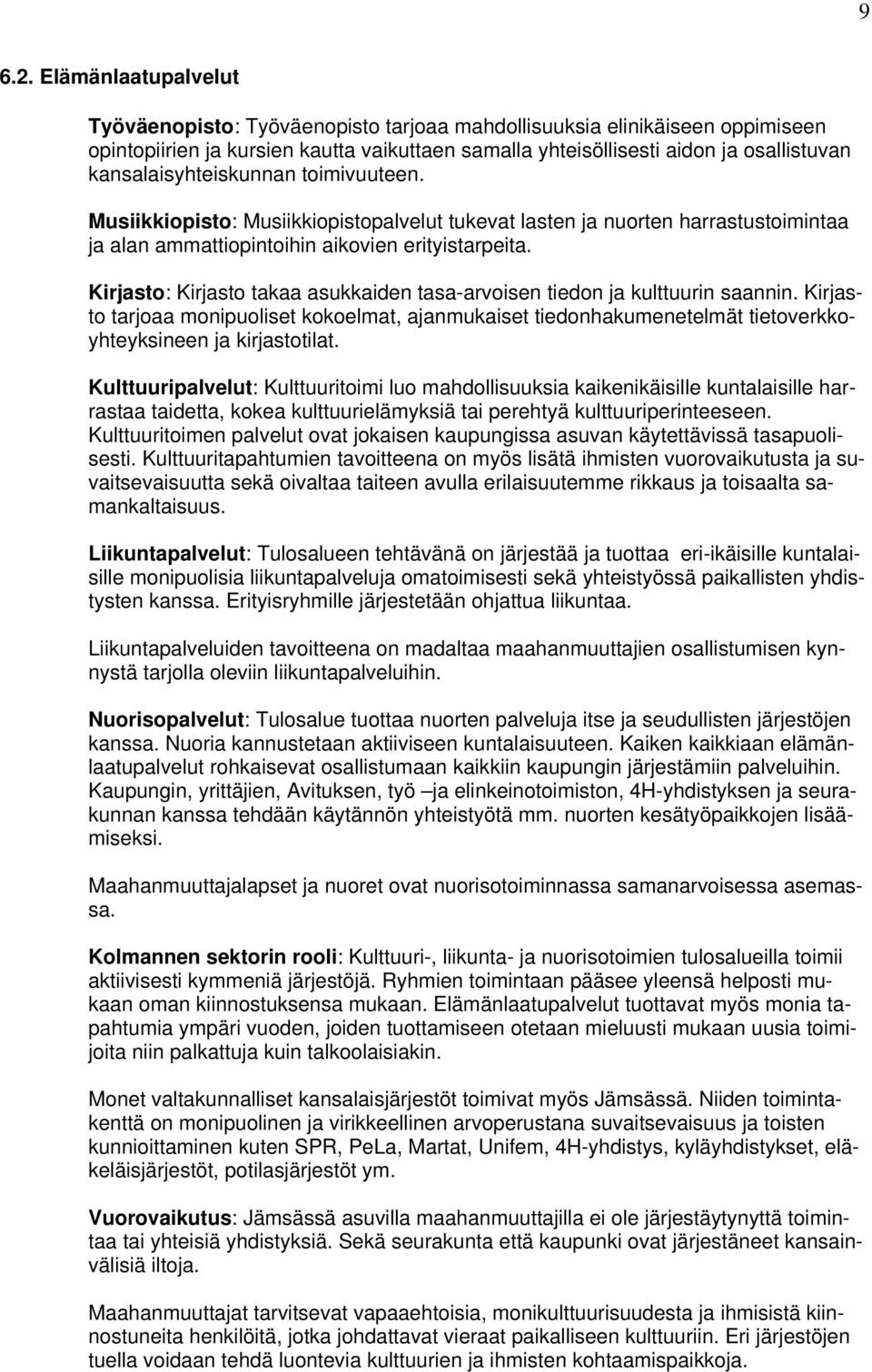 kansalaisyhteiskunnan toimivuuteen. Musiikkiopisto: Musiikkiopistopalvelut tukevat lasten ja nuorten harrastustoimintaa ja alan ammattiopintoihin aikovien erityistarpeita.