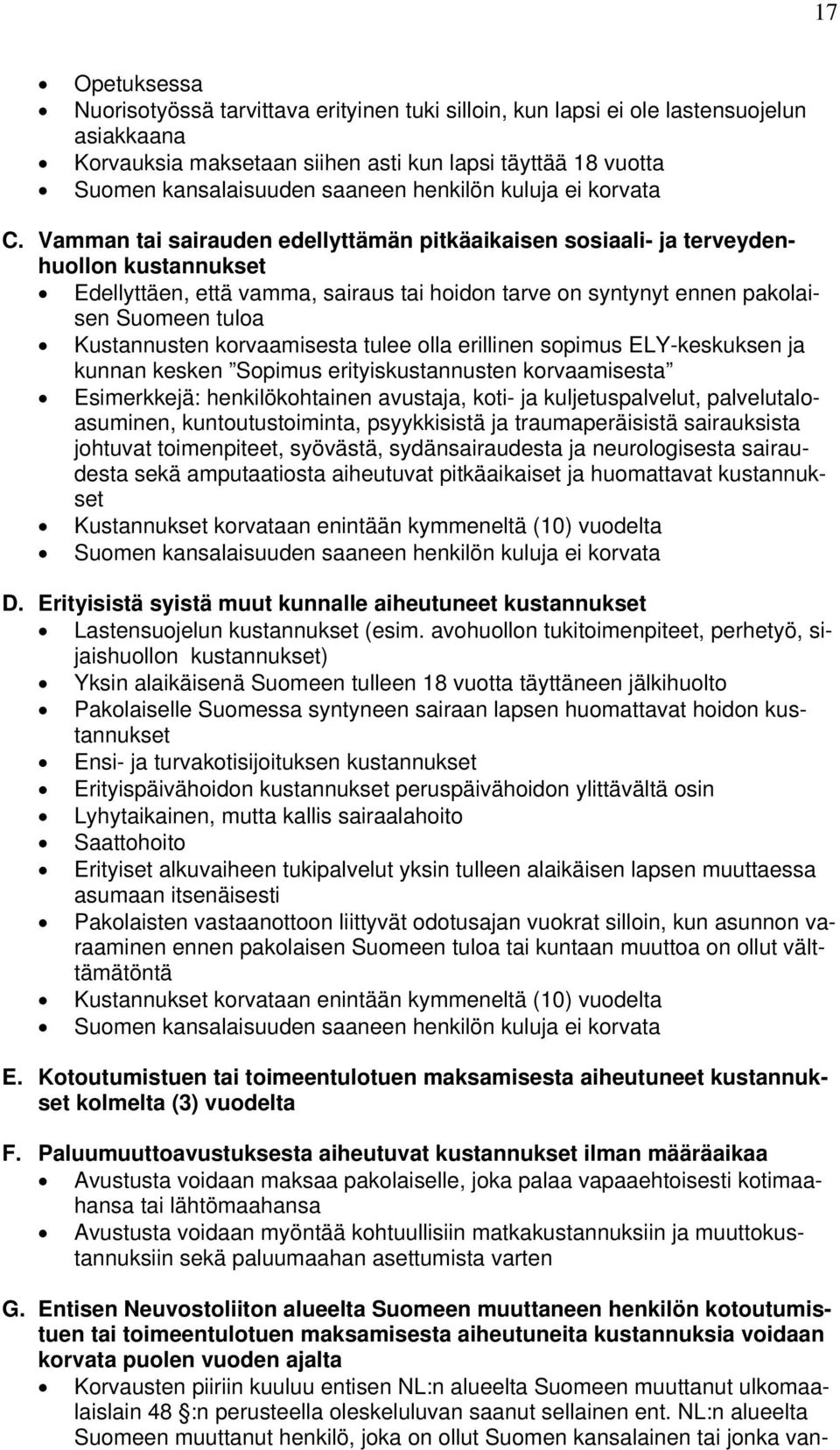 Vamman tai sairauden edellyttämän pitkäaikaisen sosiaali- ja terveydenhuollon kustannukset Edellyttäen, että vamma, sairaus tai hoidon tarve on syntynyt ennen pakolaisen Suomeen tuloa Kustannusten