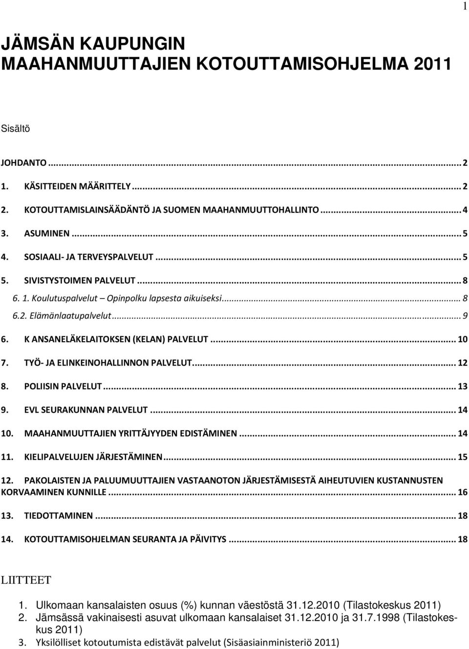 .. 10 7. TYÖ JA ELINKEINOHALLINNON PALVELUT... 12 8. POLIISIN PALVELUT... 13 9. EVL SEURAKUNNAN PALVELUT... 14 10. MAAHANMUUTTAJIEN YRITTÄJYYDEN EDISTÄMINEN... 14 11. KIELIPALVELUJEN JÄRJESTÄMINEN.