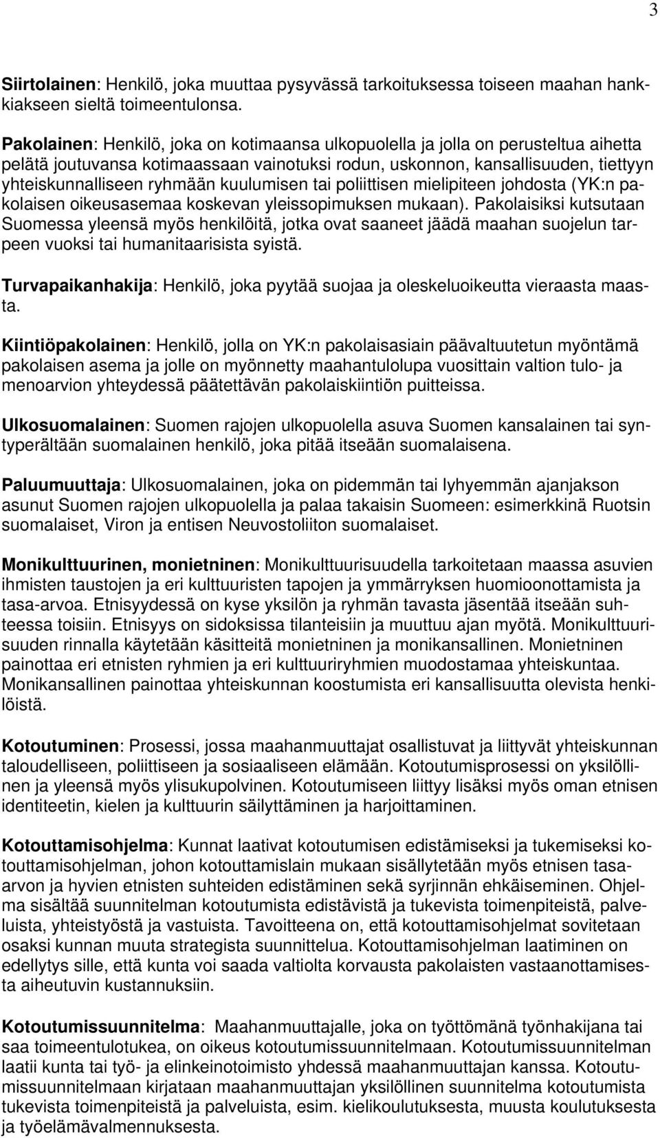 kuulumisen tai poliittisen mielipiteen johdosta (YK:n pakolaisen oikeusasemaa koskevan yleissopimuksen mukaan).