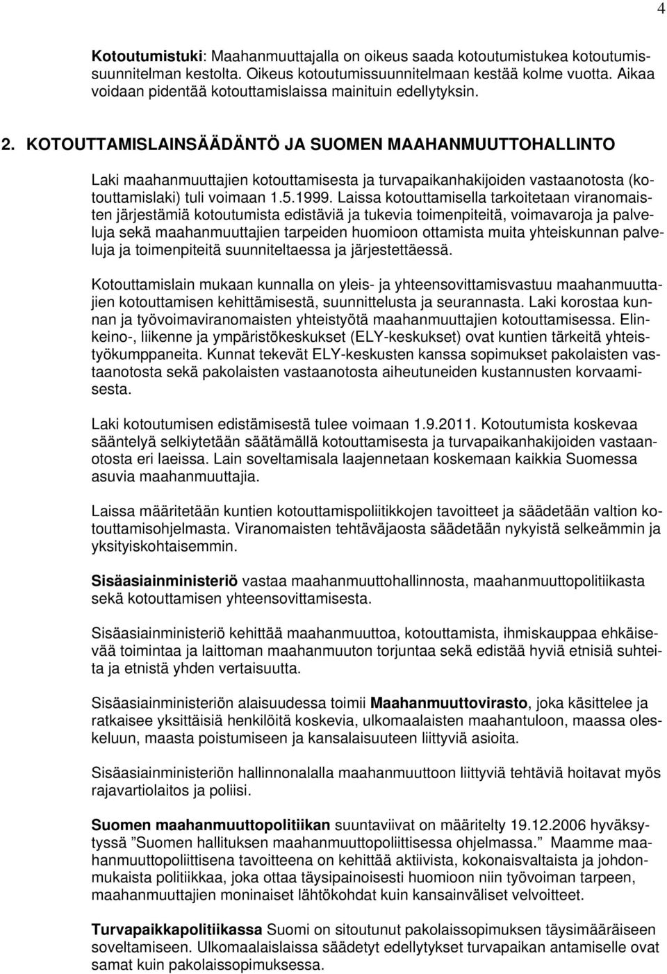 KOTOUTTAMISLAINSÄÄDÄNTÖ JA SUOMEN MAAHANMUUTTOHALLINTO Laki maahanmuuttajien kotouttamisesta ja turvapaikanhakijoiden vastaanotosta (kotouttamislaki) tuli voimaan 1.5.1999.