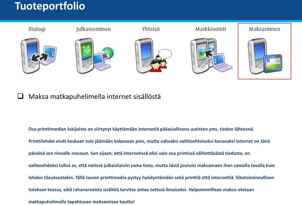 Sen sijaan, että internetissä olisi vain osa printissä välitettävästä tiedosta, on vaihtoehdoksi tullut se, että netissä julkaistaisiin sama tieto, mutta tästä joutuisi maksamaan ihan samalla