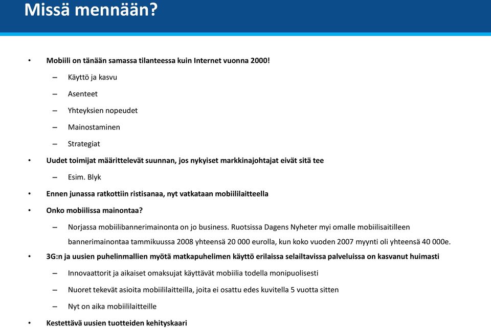 Blyk Ennen junassa ratkottiin ristisanaa, nyt vatkataan mobiililaitteella Onko mobiilissa mainontaa? Norjassa mobiilibannerimainonta on jo business.