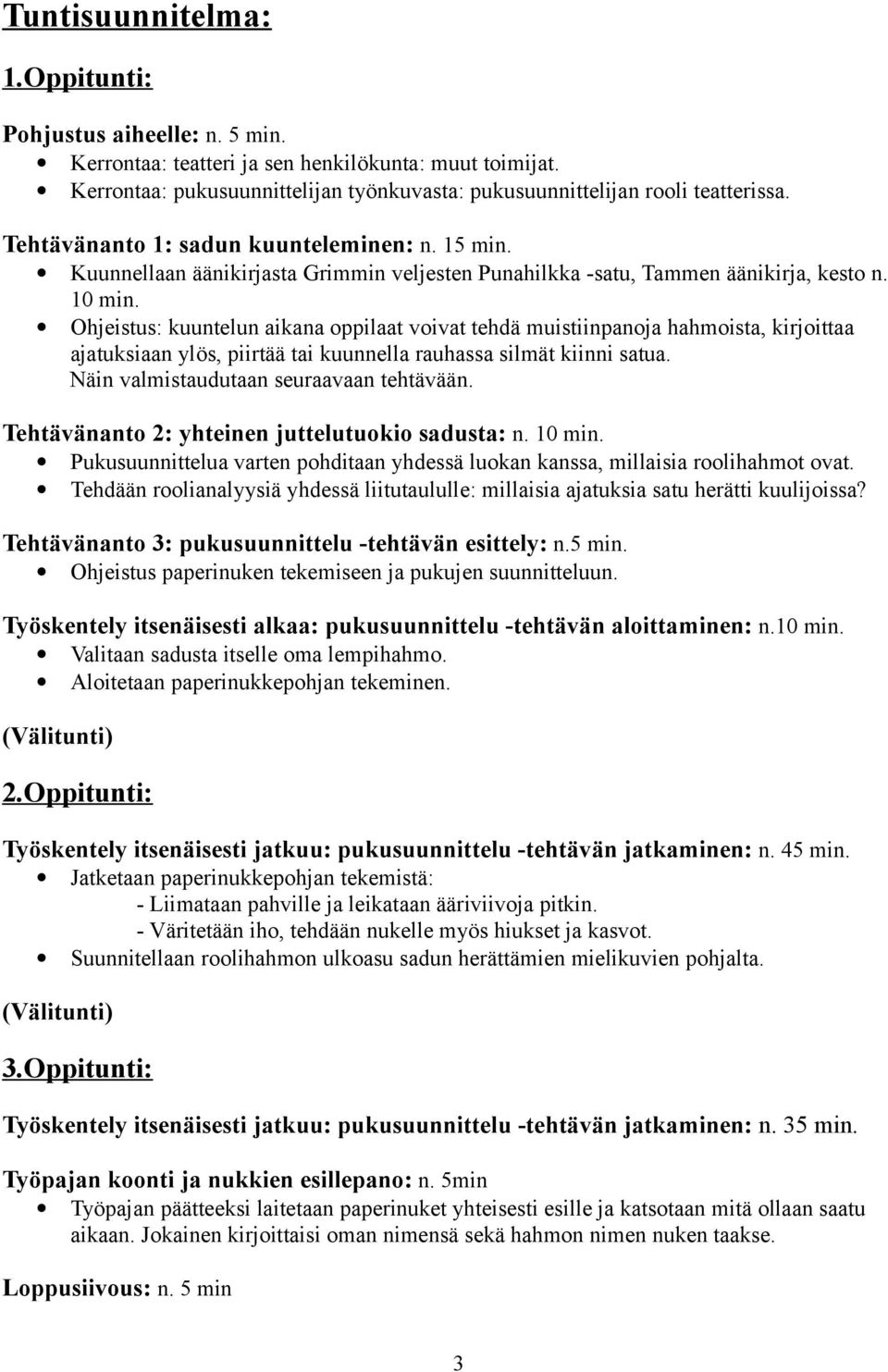 Ohjeistus: kuuntelun aikana oppilaat voivat tehdä muistiinpanoja hahmoista, kirjoittaa ajatuksiaan ylös, piirtää tai kuunnella rauhassa silmät kiinni satua. Näin valmistaudutaan seuraavaan tehtävään.