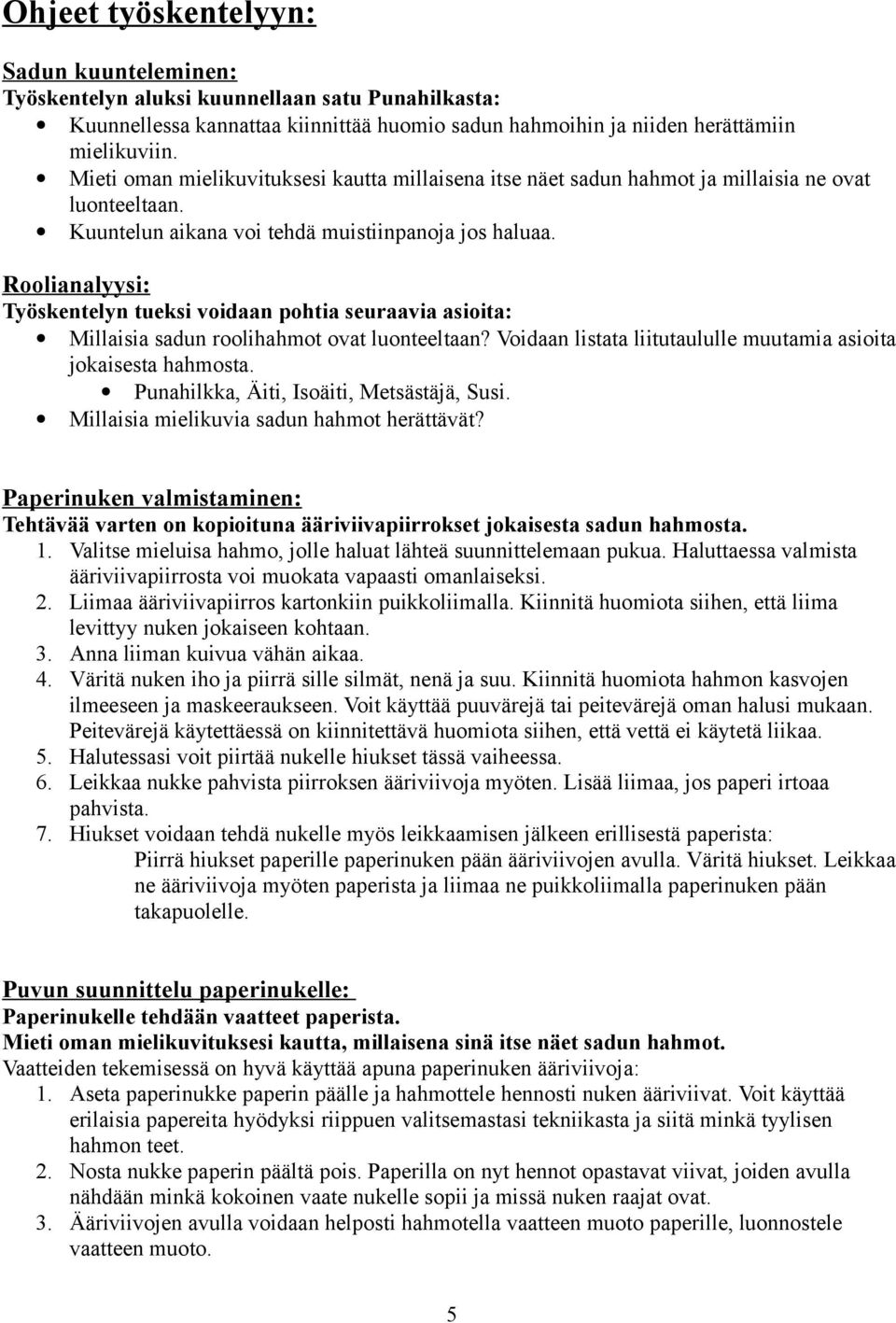 Roolianalyysi: Työskentelyn tueksi voidaan pohtia seuraavia asioita: Millaisia sadun roolihahmot ovat luonteeltaan? Voidaan listata liitutaululle muutamia asioita jokaisesta hahmosta.