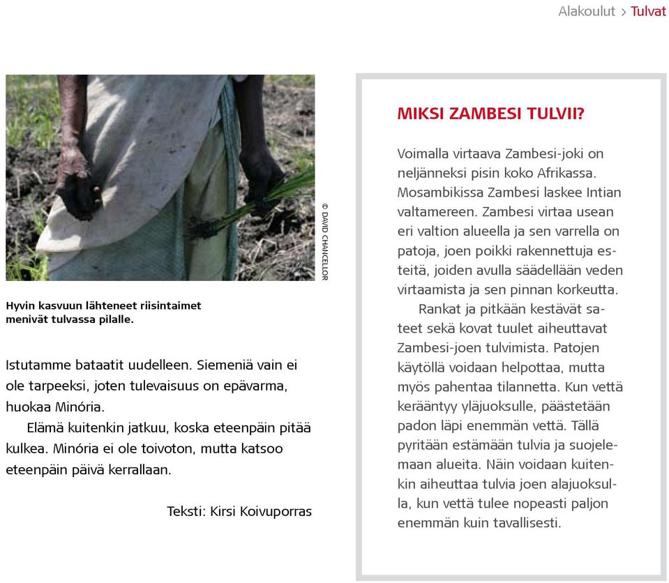 Teksti: Kirsi Koivuporras Voimalla virtaava Zambesi-joki on neljänneksi pisin koko Afrikassa. Mosambikissa Zambesi laskee Intian valtamereen.
