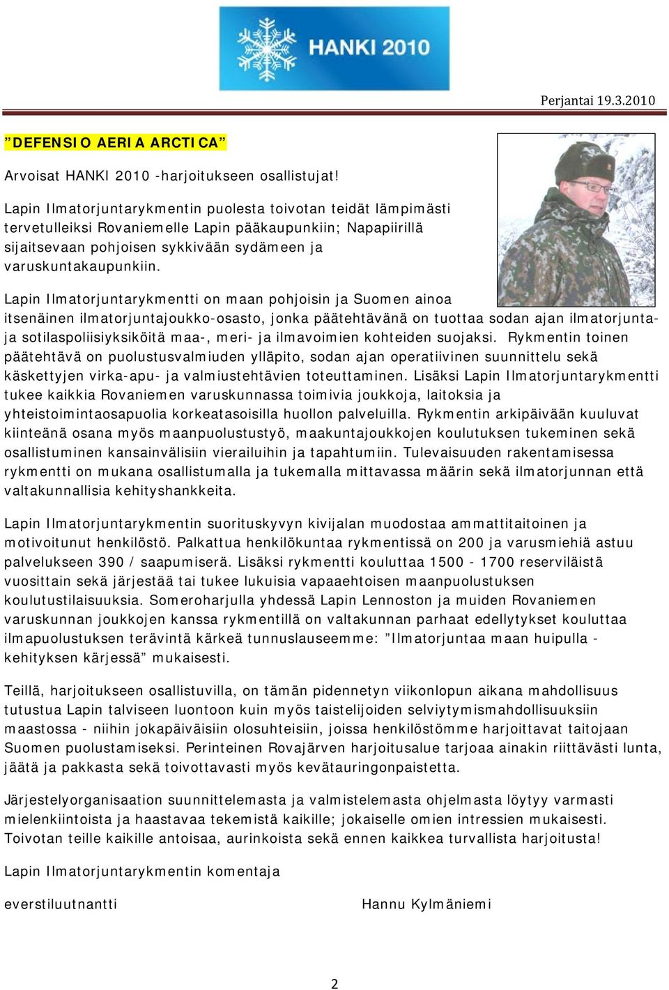 Lapin Ilmatorjuntarykmentti on maan pohjoisin ja Suomen ainoa itsenäinen ilmatorjuntajoukko-osasto, jonka päätehtävänä on tuottaa sodan ajan ilmatorjuntaja sotilaspoliisiyksiköitä maa-, meri- ja