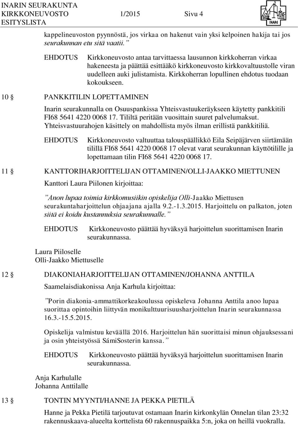 Kirkkoherran lopullinen ehdotus tuodaan kokoukseen. 10 PANKKITILIN LOPETTAMINEN Inarin seurakunnalla on Osuuspankissa Yhteisvastuukeräykseen käytetty pankkitili FI68 5641 4220 0068 17.