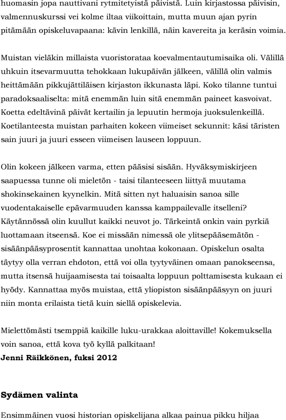 Muistan vieläkin millaista vuoristorataa koevalmentautumisaika oli. Välillä uhkuin itsevarmuutta tehokkaan lukupäivän jälkeen, välillä olin valmis heittämään pikkujättiläisen kirjaston ikkunasta läpi.