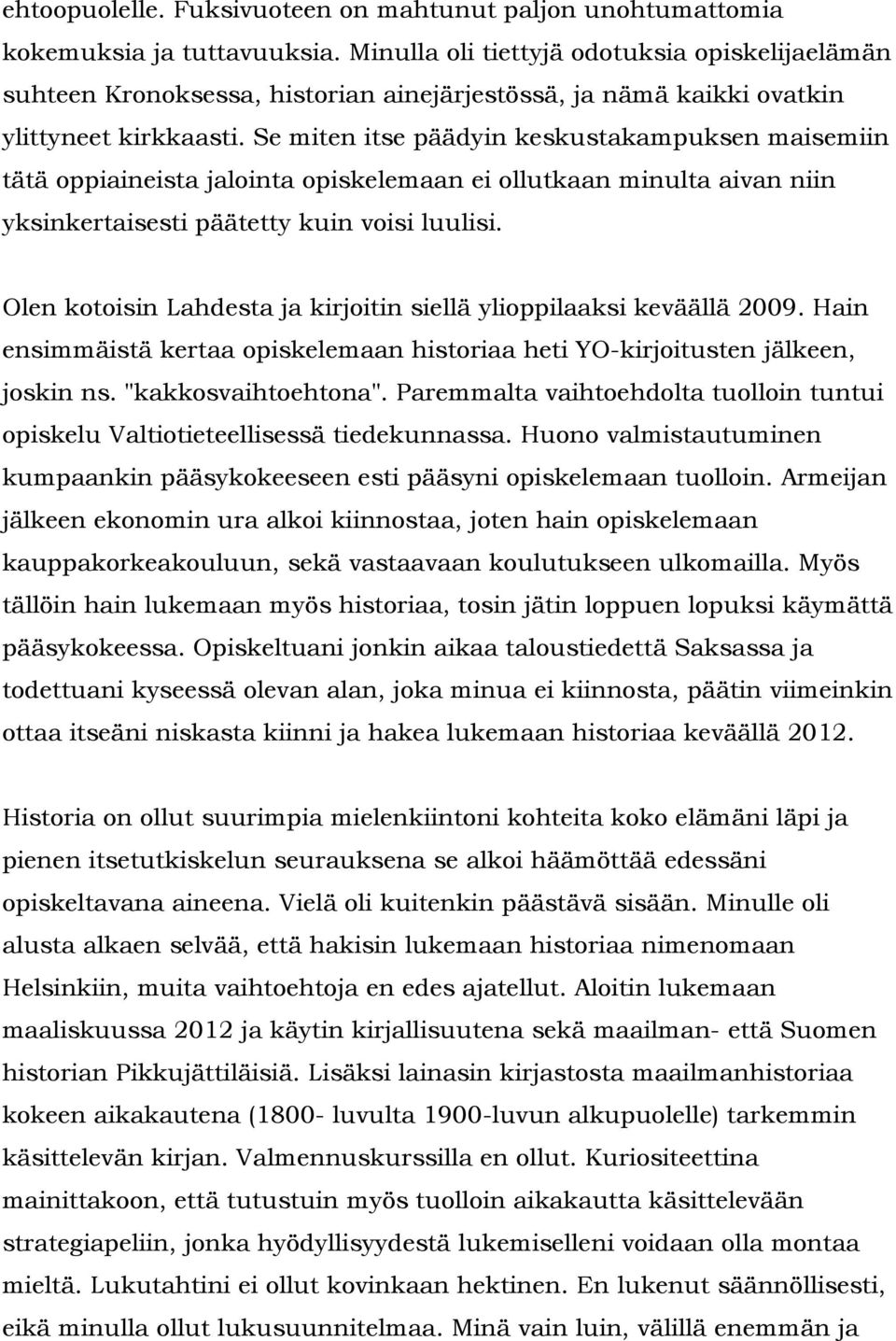 Se miten itse päädyin keskustakampuksen maisemiin tätä oppiaineista jalointa opiskelemaan ei ollutkaan minulta aivan niin yksinkertaisesti päätetty kuin voisi luulisi.