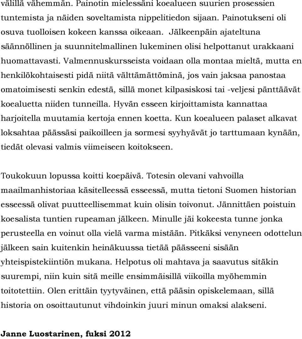 Valmennuskursseista voidaan olla montaa mieltä, mutta en henkilökohtaisesti pidä niitä välttämättöminä, jos vain jaksaa panostaa omatoimisesti senkin edestä, sillä monet kilpasiskosi tai -veljesi