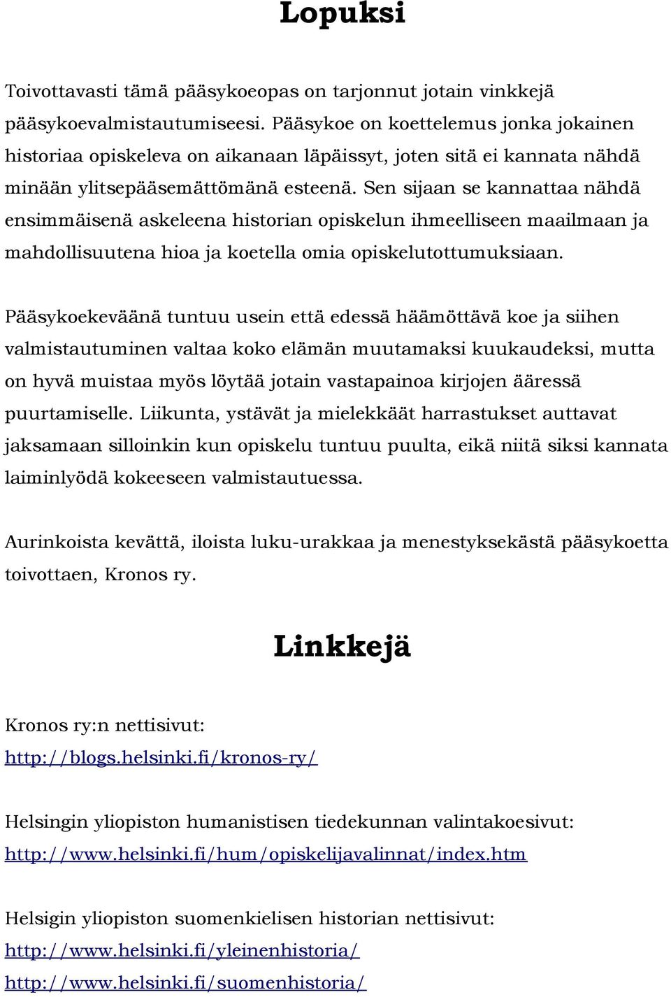 Sen sijaan se kannattaa nähdä ensimmäisenä askeleena historian opiskelun ihmeelliseen maailmaan ja mahdollisuutena hioa ja koetella omia opiskelutottumuksiaan.