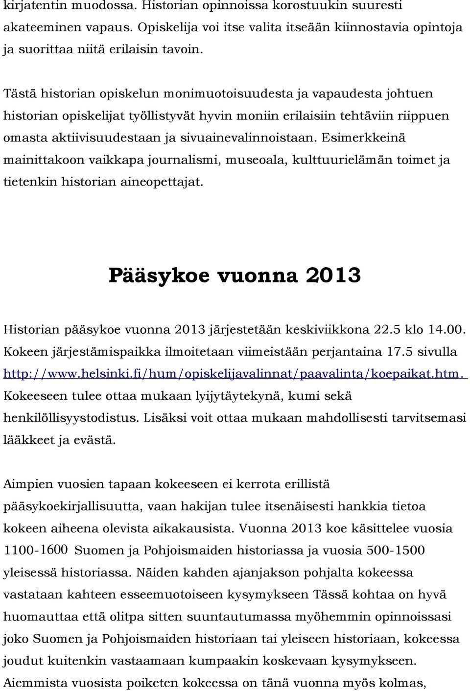 Esimerkkeinä mainittakoon vaikkapa journalismi, museoala, kulttuurielämän toimet ja tietenkin historian aineopettajat.